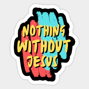 Nothing Without Jesus | Christian Saying Sticker